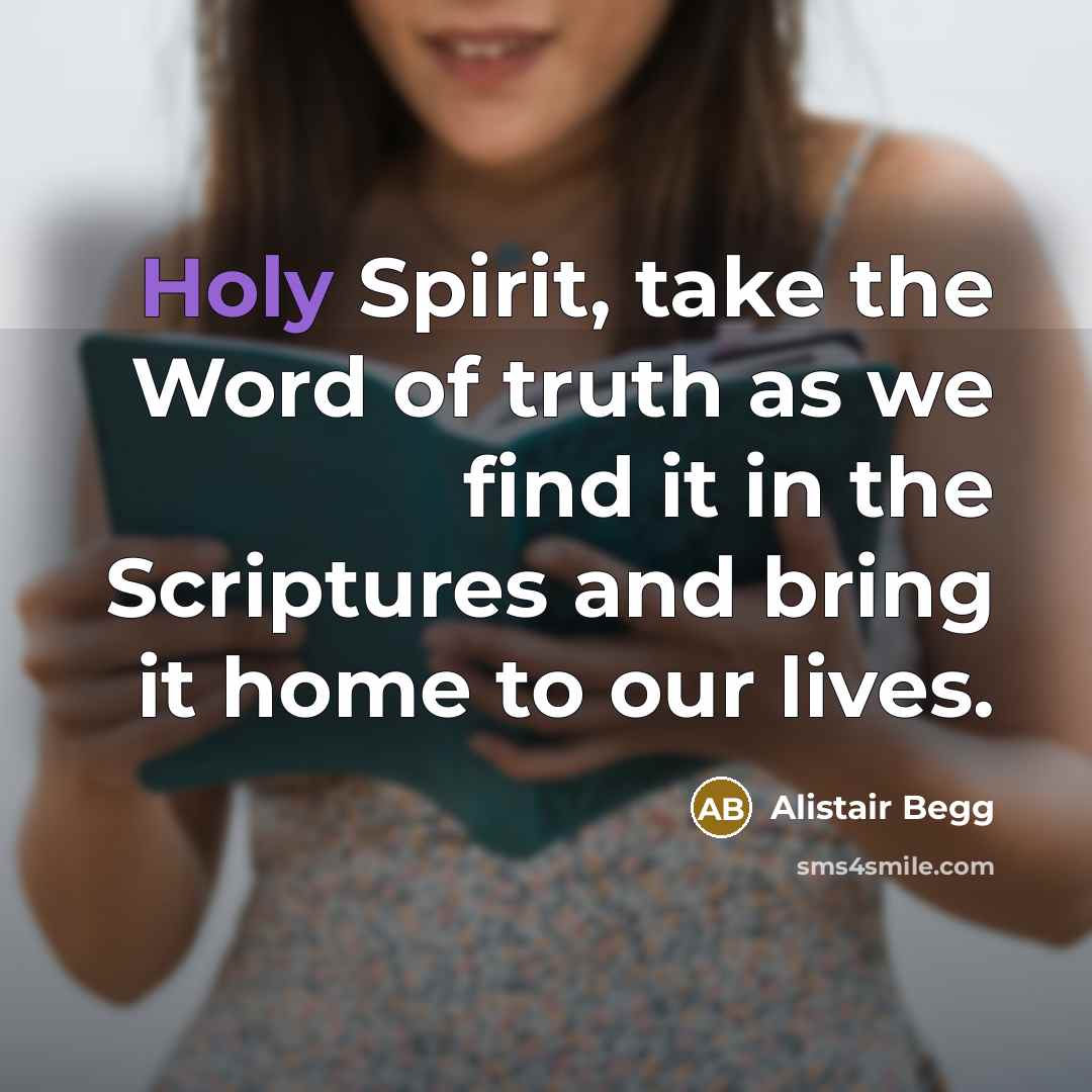 “Holy Spirit, take the Word of truth as we find…” quote by Alistair Begg
