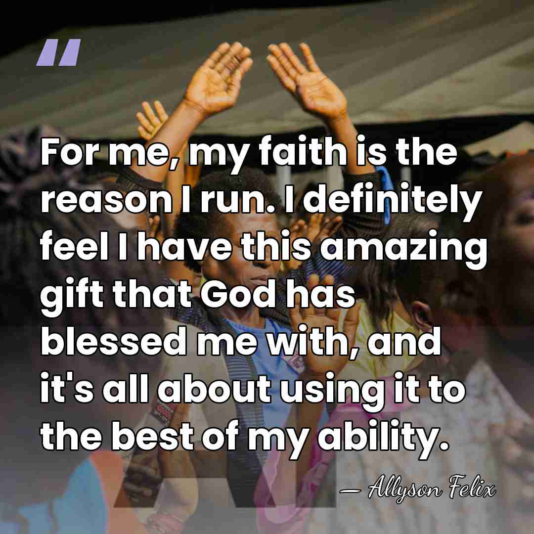 For me, my faith is the reason I run. I definitely feel&hellip; - Allyson Felix