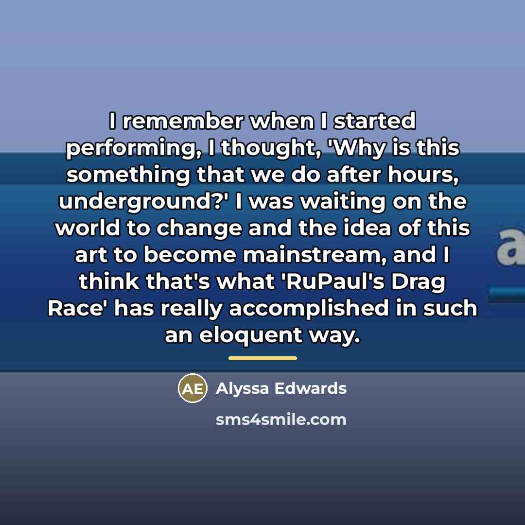 “I remember when I started performing, I thought, 'Why is…” quote by Alyssa Edwards
