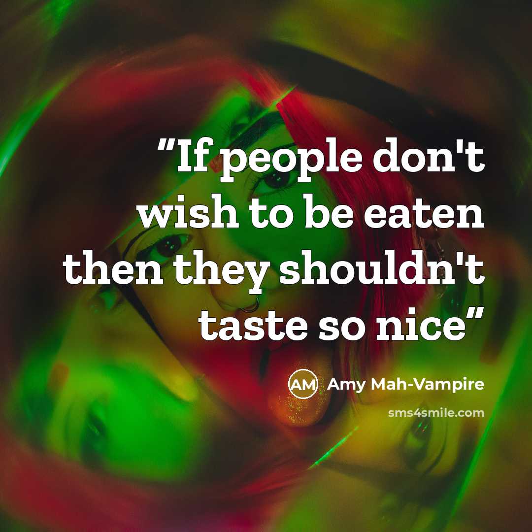 “If people don't wish to be eaten then they shouldn't taste so nice” quote by Amy Mah-Vampire