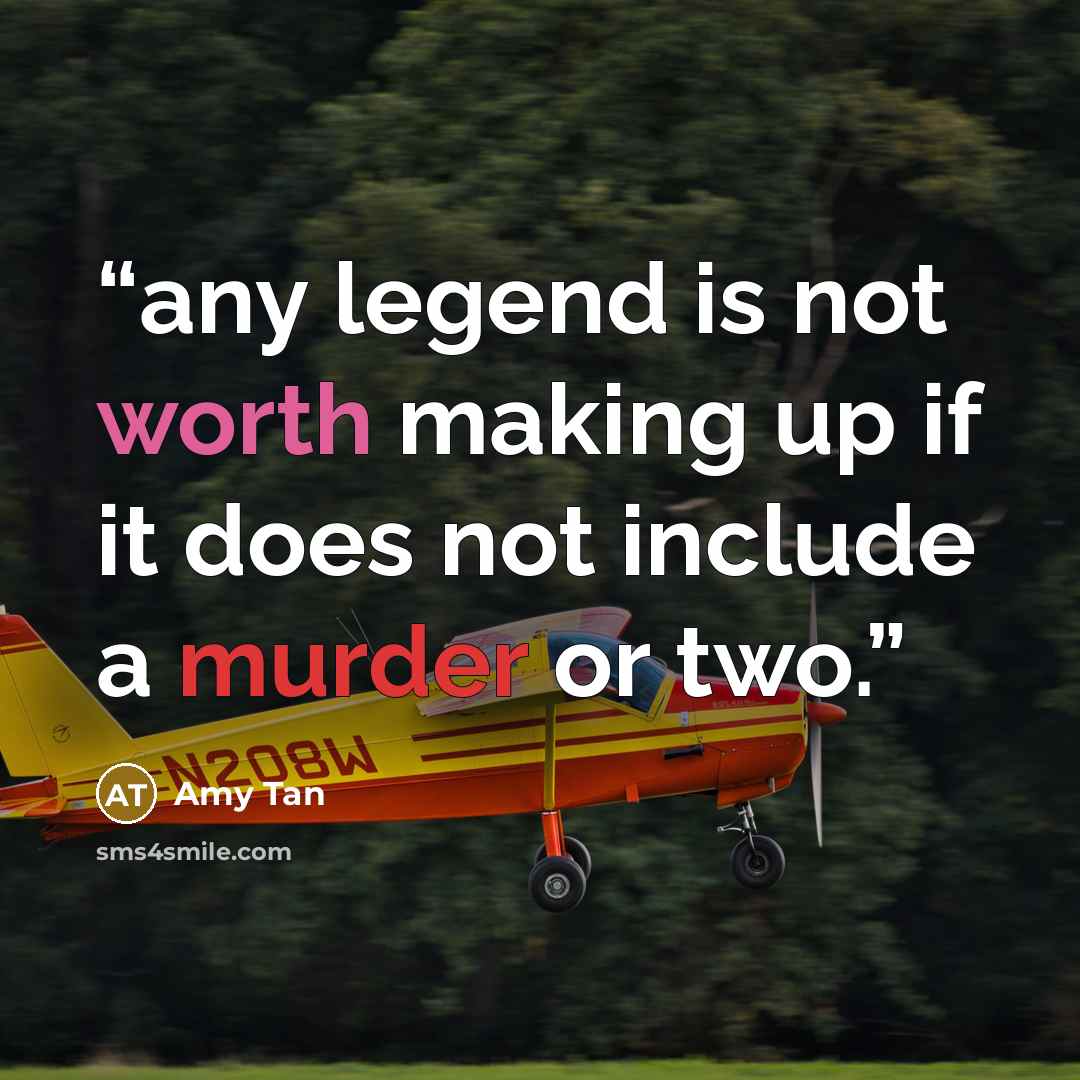 “any legend is not worth making up if it does not include a murder or two.” quote by Amy Tan