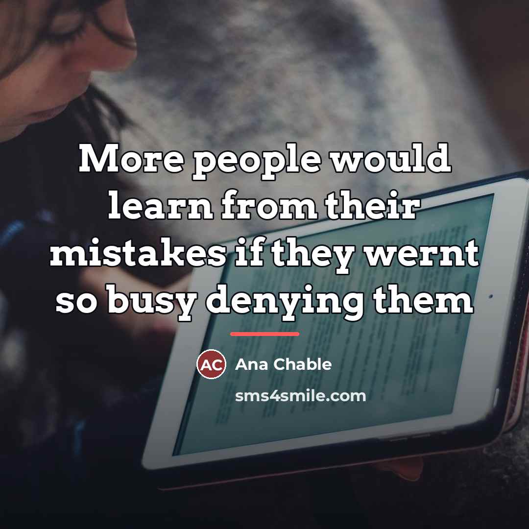 “More people would learn from their mistakes if they wernt…” quote by Ana Chable
