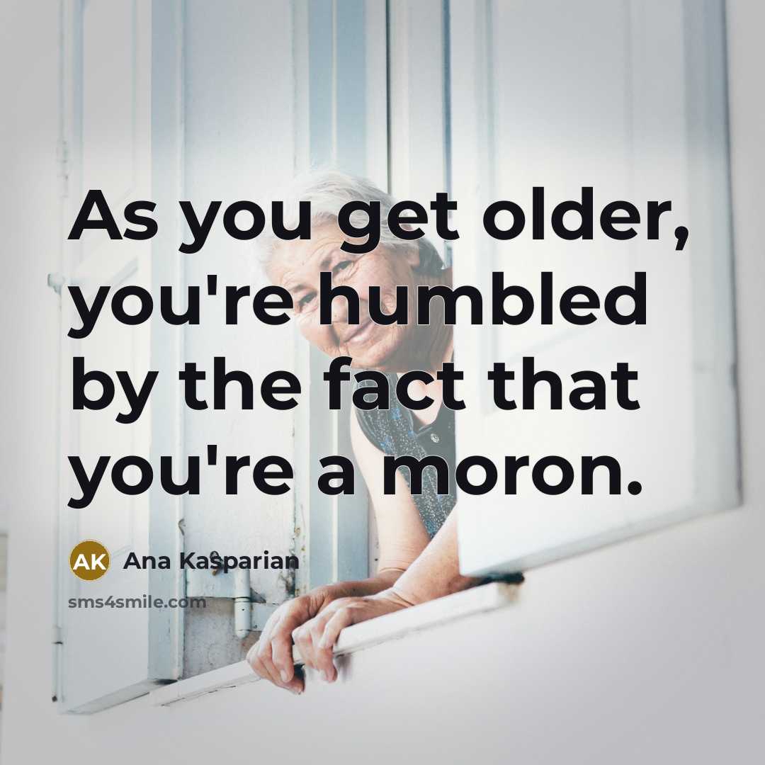 “As you get older, you're humbled by the fact that…” quote by Ana Kasparian
