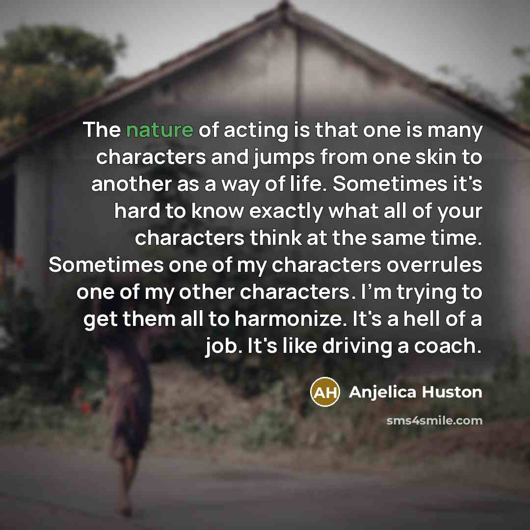 “The nature of acting is that one is many characters…” quote by Anjelica Huston