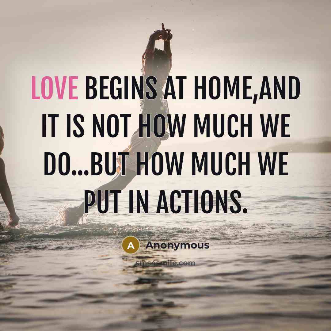 “Love begins at home,and it is not how much we…” quote by Anonymous
