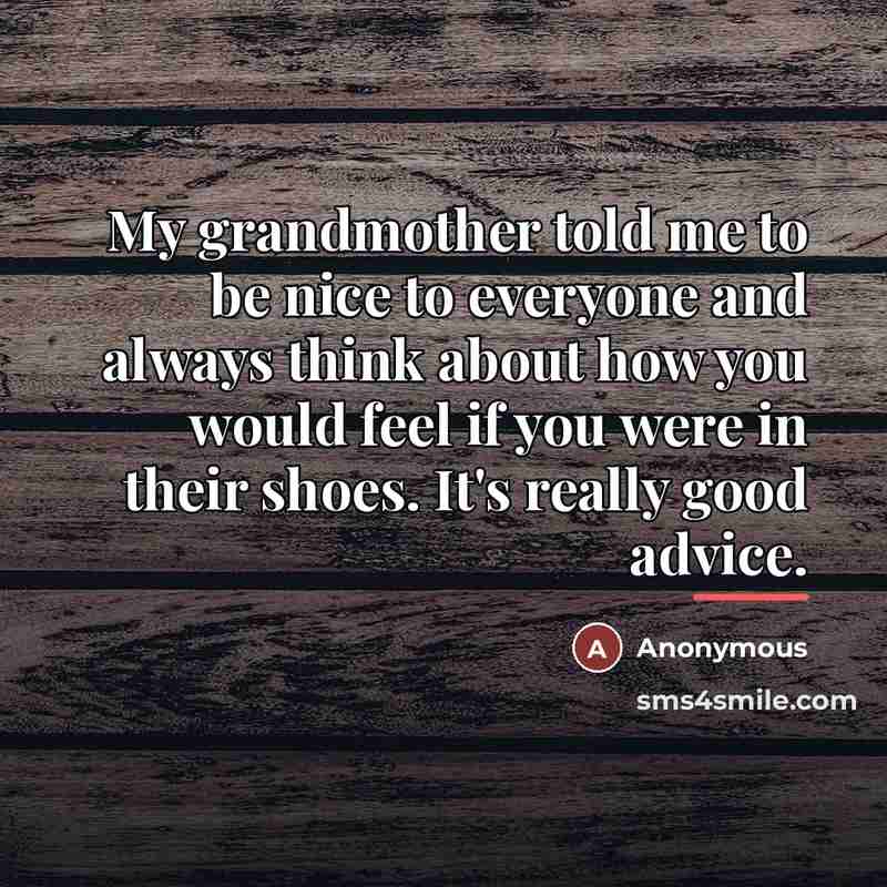 “My grandmother told me to be nice to everyone and…” quote by Anonymous