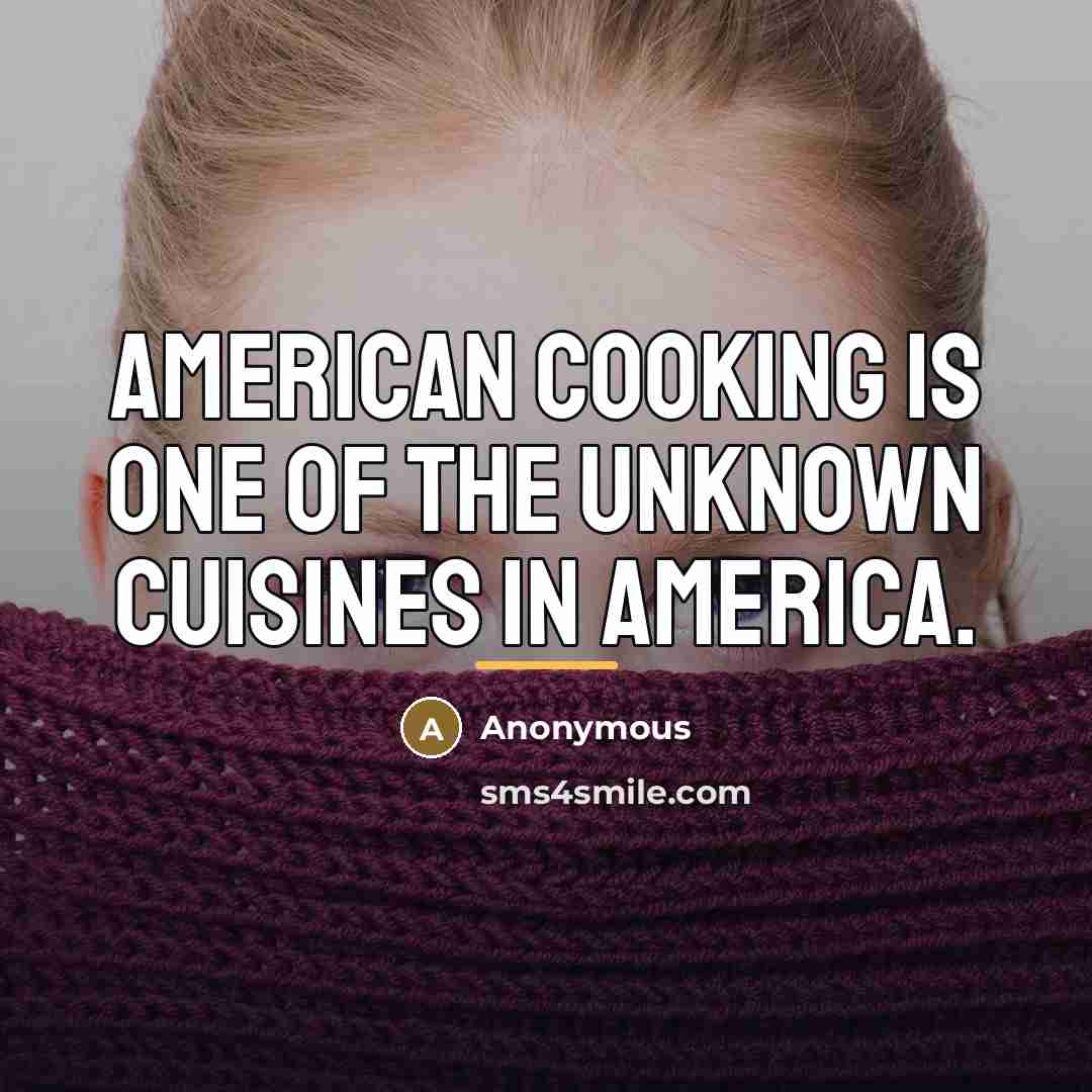 “American cooking is one of the unknown cuisines in America.…” quote by Anonymous