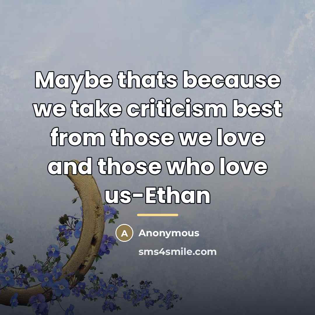 “Maybe thats because we take criticism best from those we…” quote by Anonymous