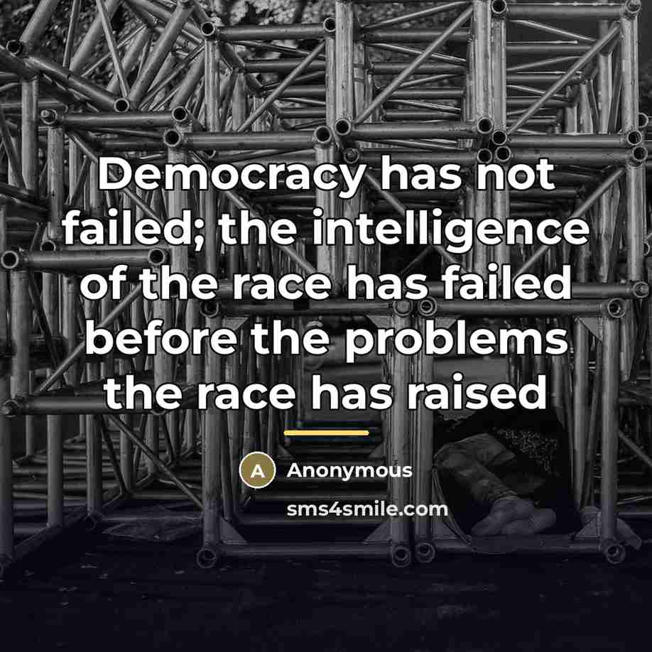 “Democracy has not failed; the intelligence of the race has…” quote by Anonymous