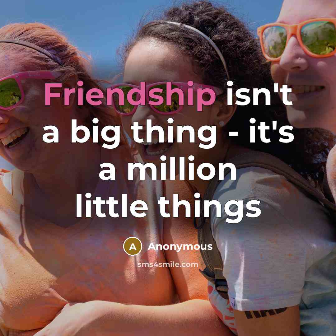 “Friendship isn't a big thing - it's a million little…” quote by Anonymous