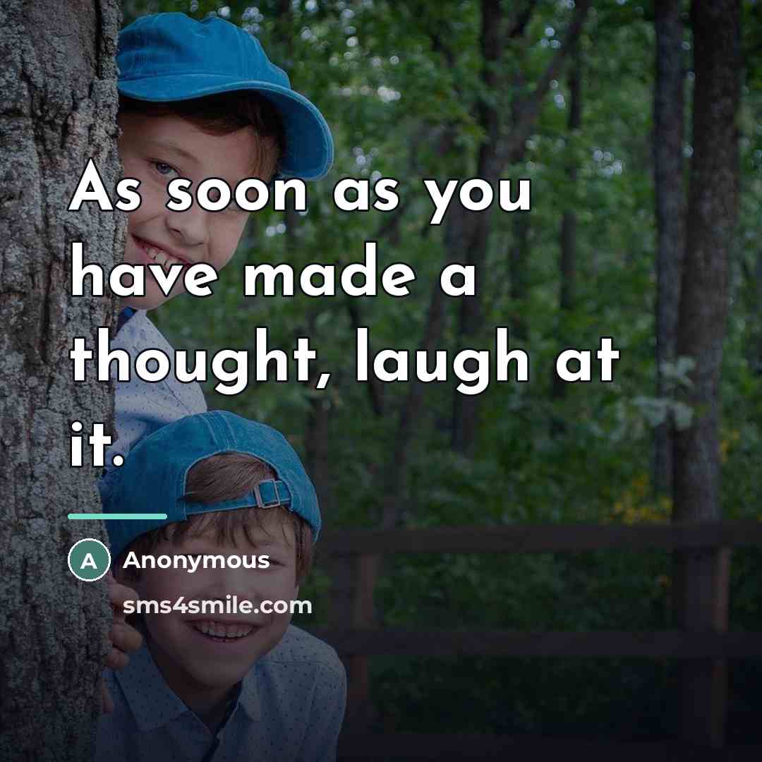 “As soon as you have made a thought, laugh at…” quote by Anonymous