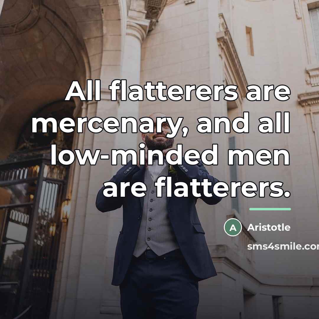 “All flatterers are mercenary, and all low-minded men are flatterers.…” quote by Aristotle