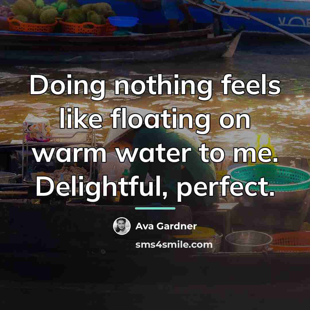 “Doing nothing feels like floating on warm water to me.…” quote by Ava Gardner
