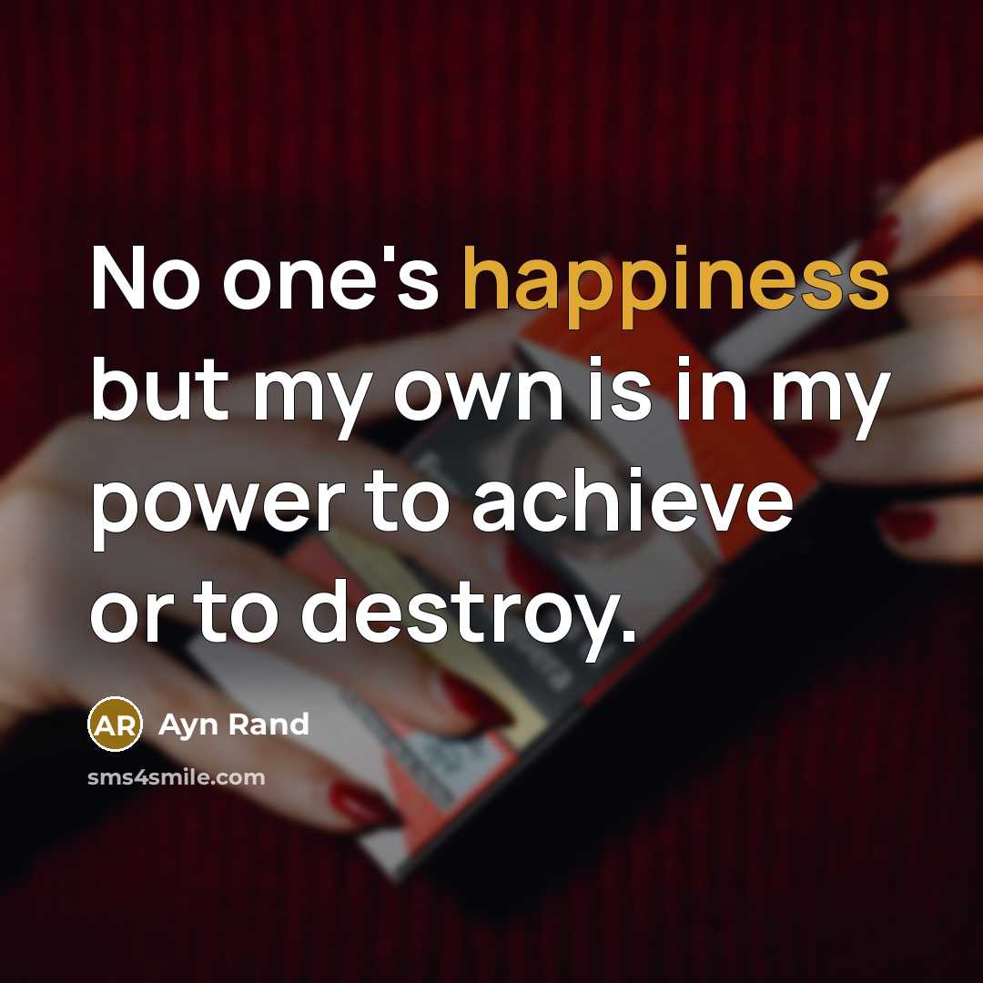 “No one's happiness but my own is in my power…” quote by Ayn Rand