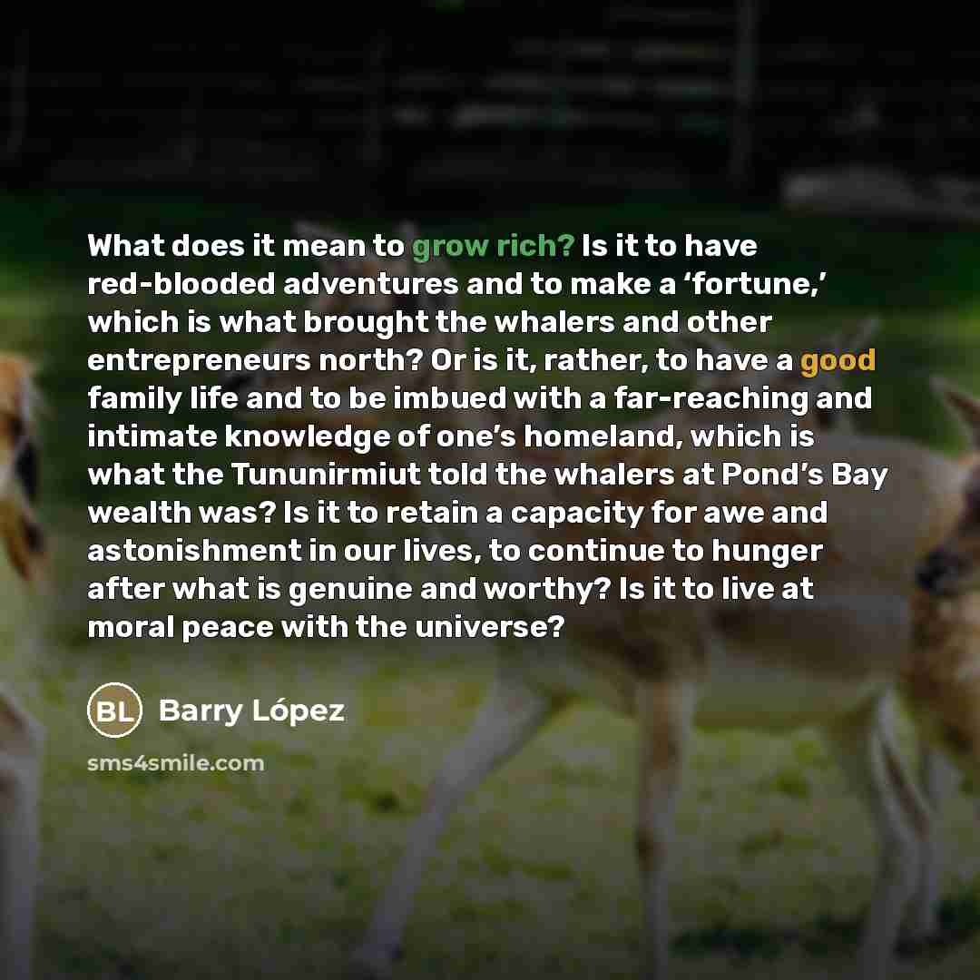 “What does it mean to grow rich? Is it to…” quote by Barry Lopez