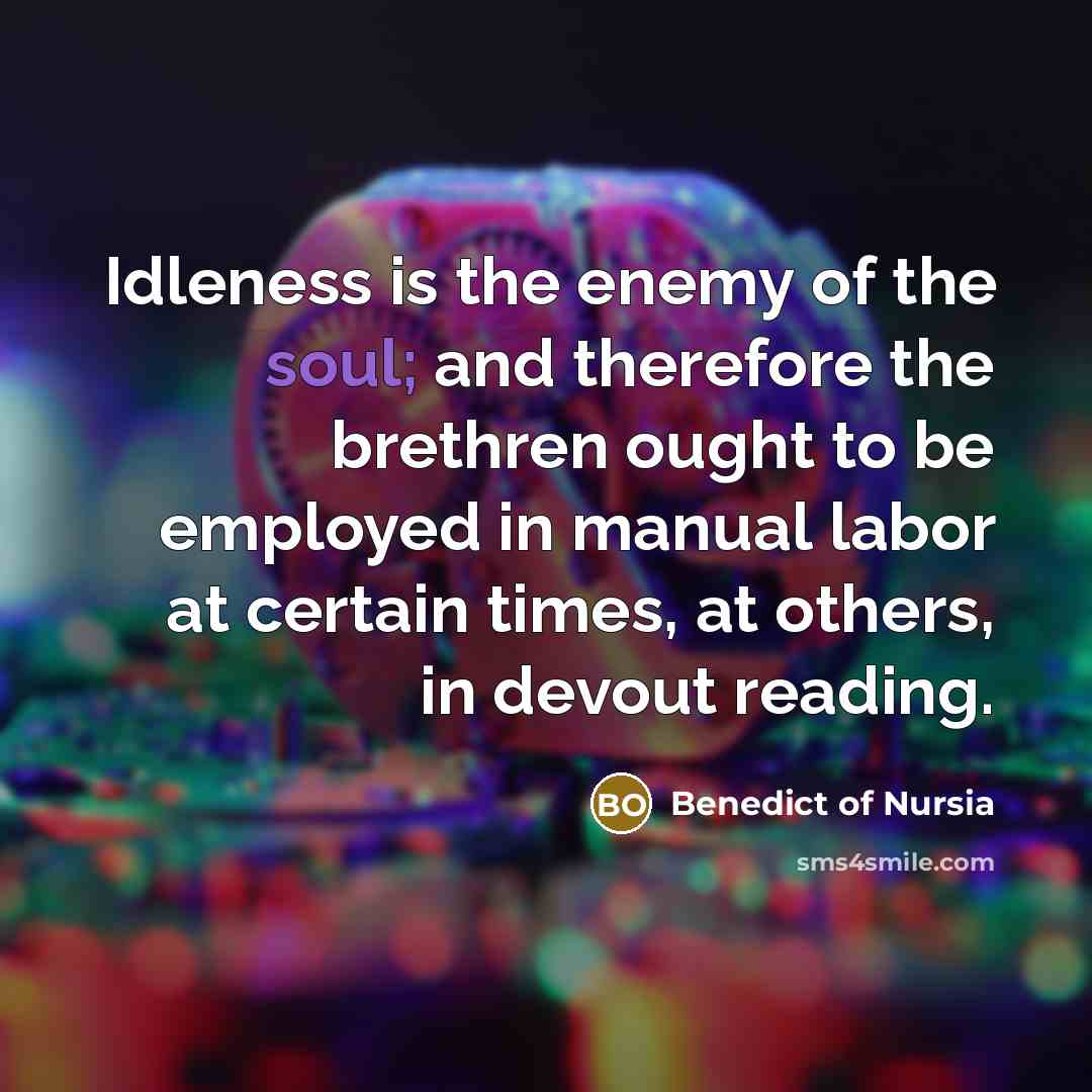 “Idleness is the enemy of the soul; and therefore the…” quote by Benedict of Nursia