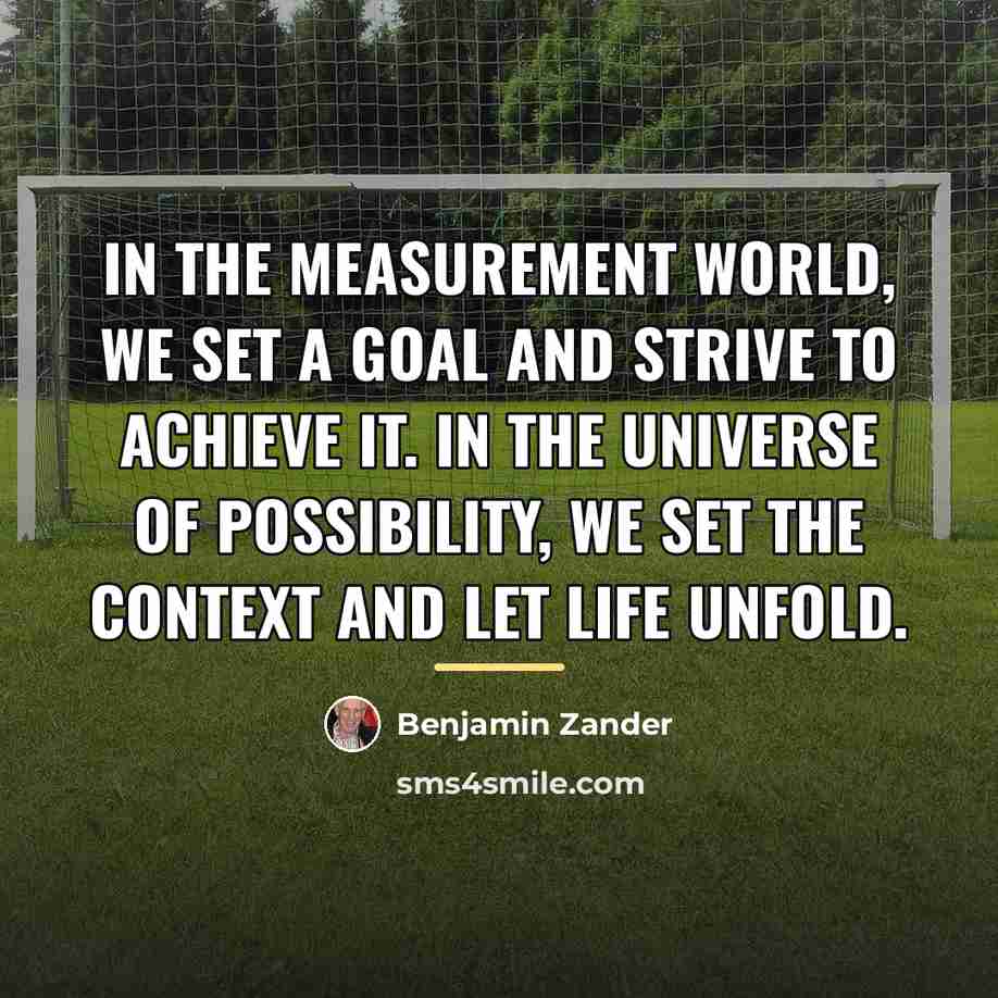 “In the measurement world, we set a goal and strive…” quote by Benjamin Zander