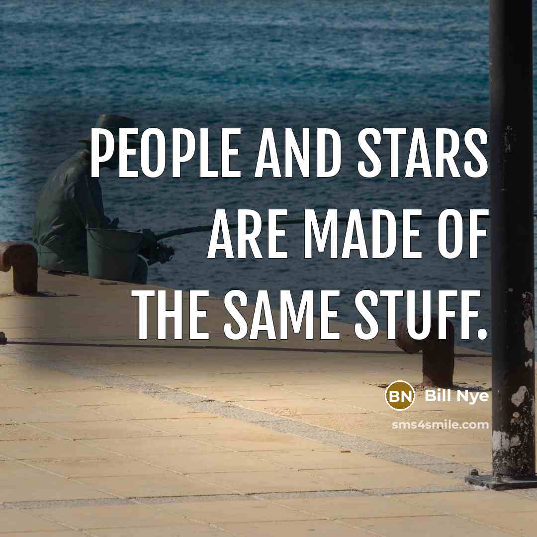 “People and stars are made of the same stuff.…” quote by Bill Nye
