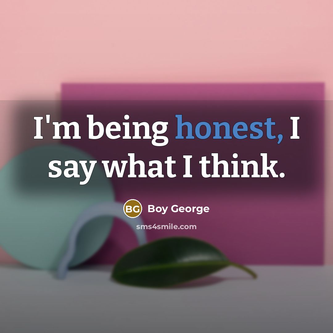 “I'm being honest, I say what I think.…” quote by Boy George