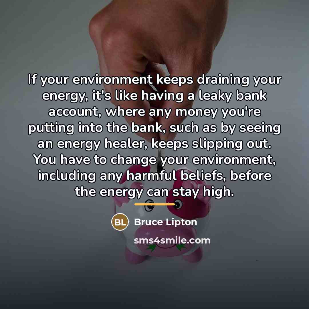“If your environment keeps draining your energy, it's like having…” quote by Bruce Lipton