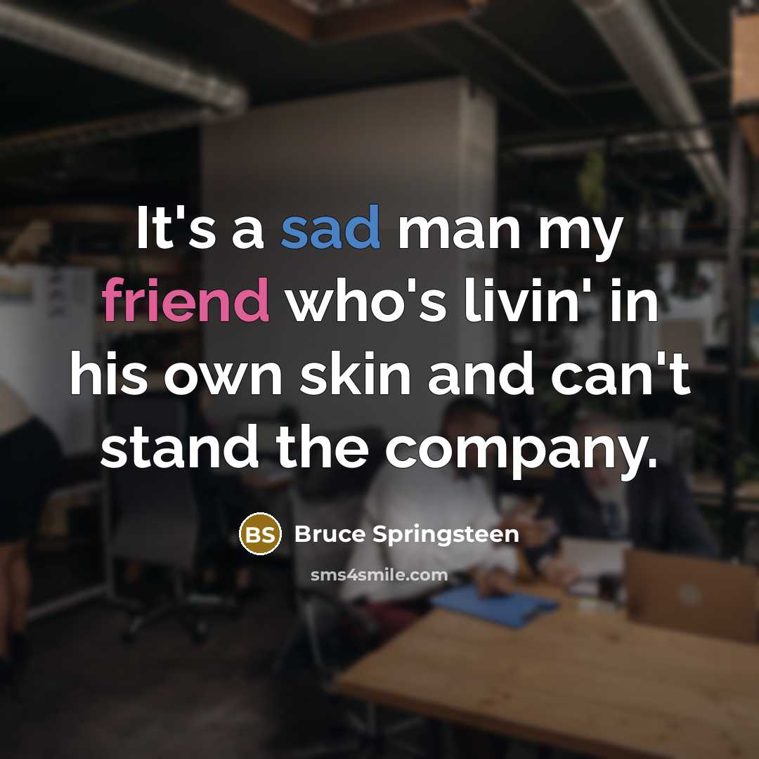 “It's a sad man my friend who's livin' in his…” quote by Bruce Springsteen