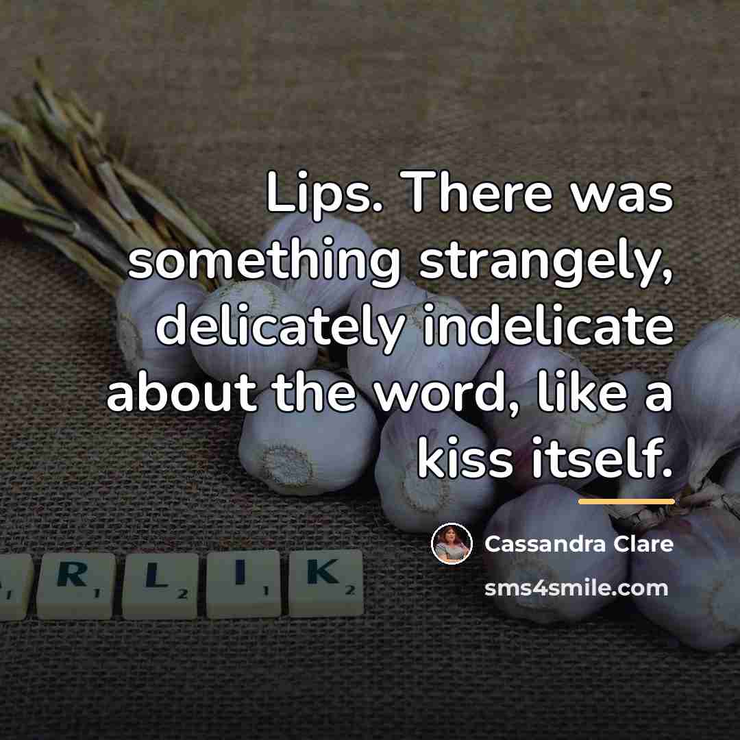 “Lips. There was something strangely, delicately indelicate about the word,…” quote by Cassandra Clare