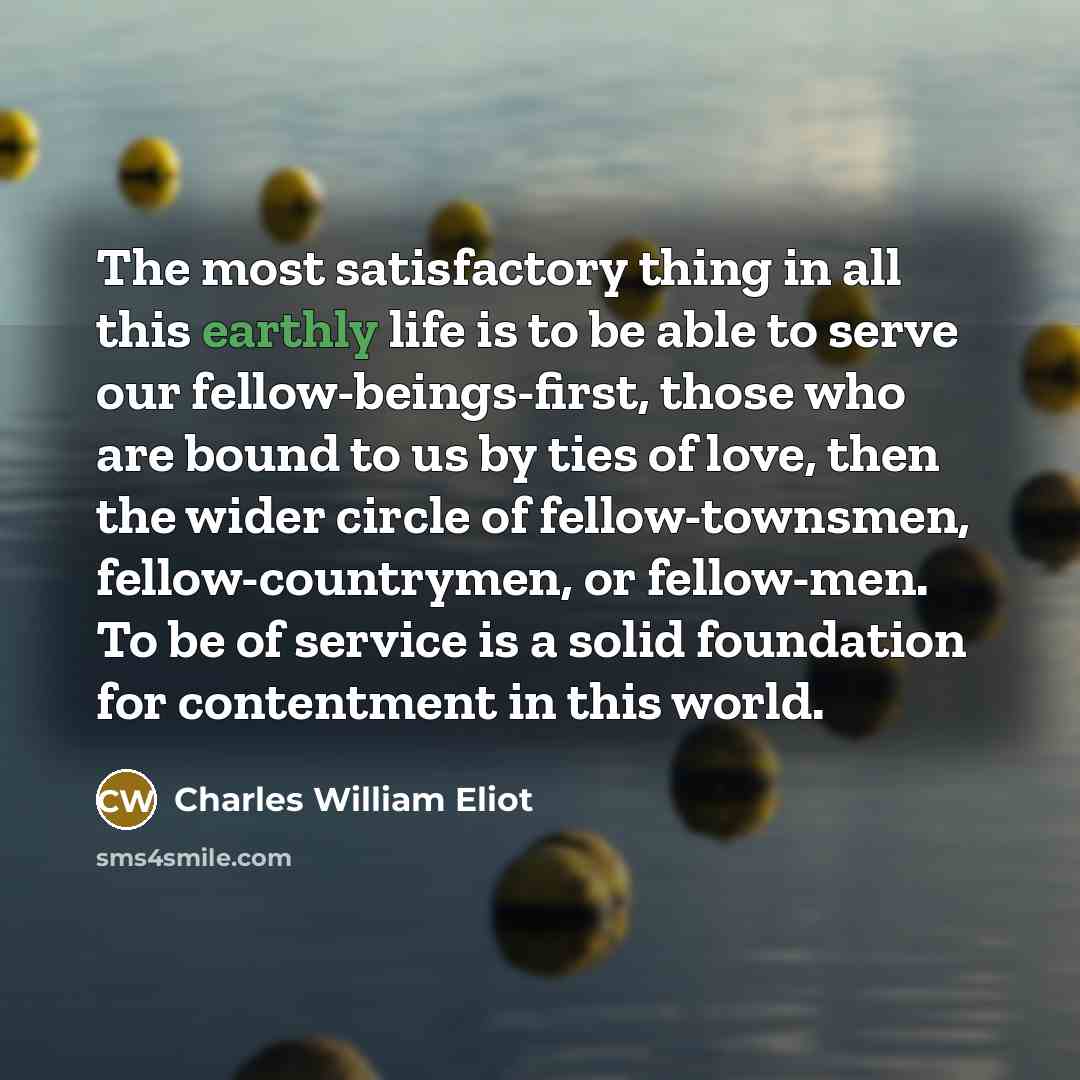 “The most satisfactory thing in all this earthly life is…” quote by Charles William Eliot