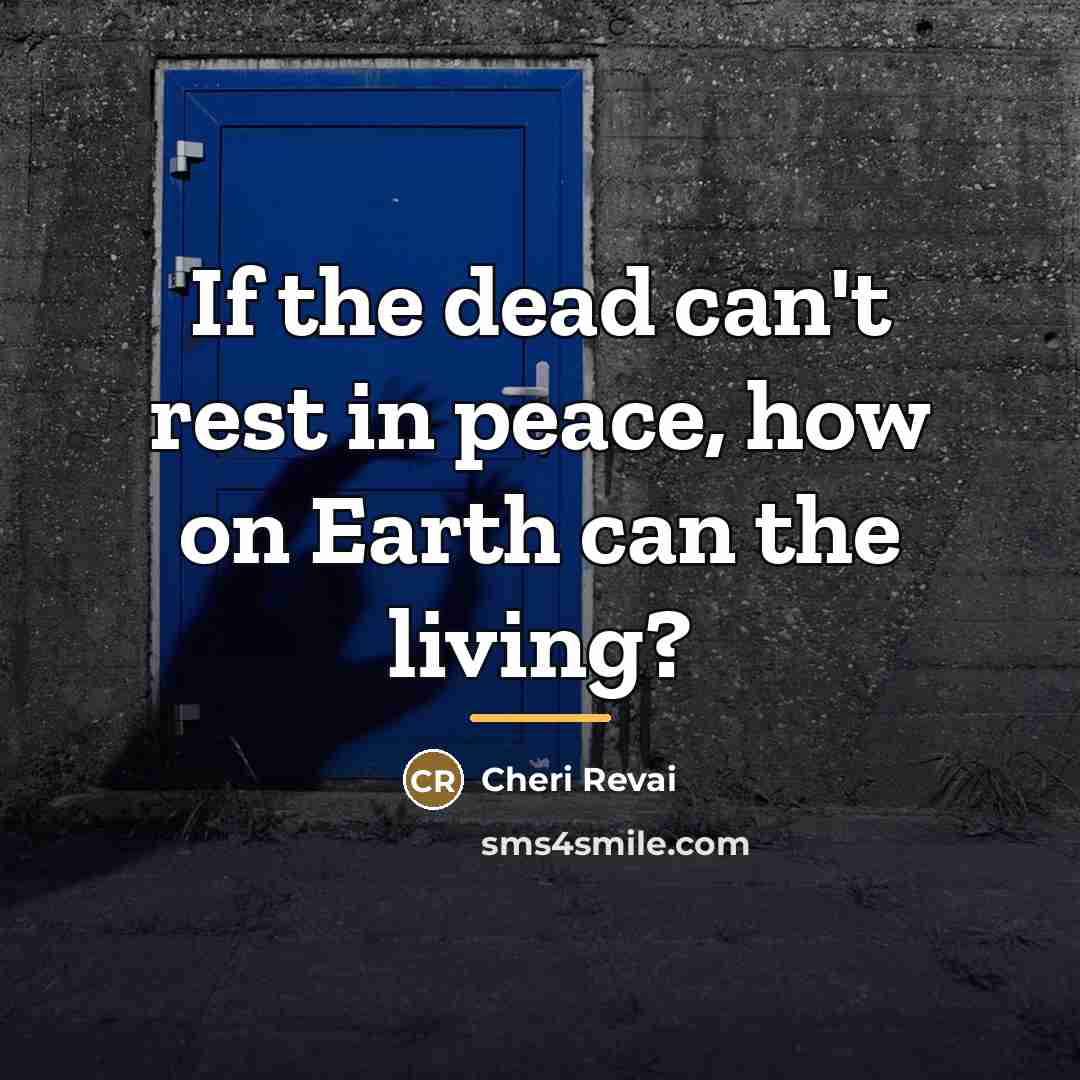 “If the dead can't rest in peace, how on Earth…” quote by Cheri Revai