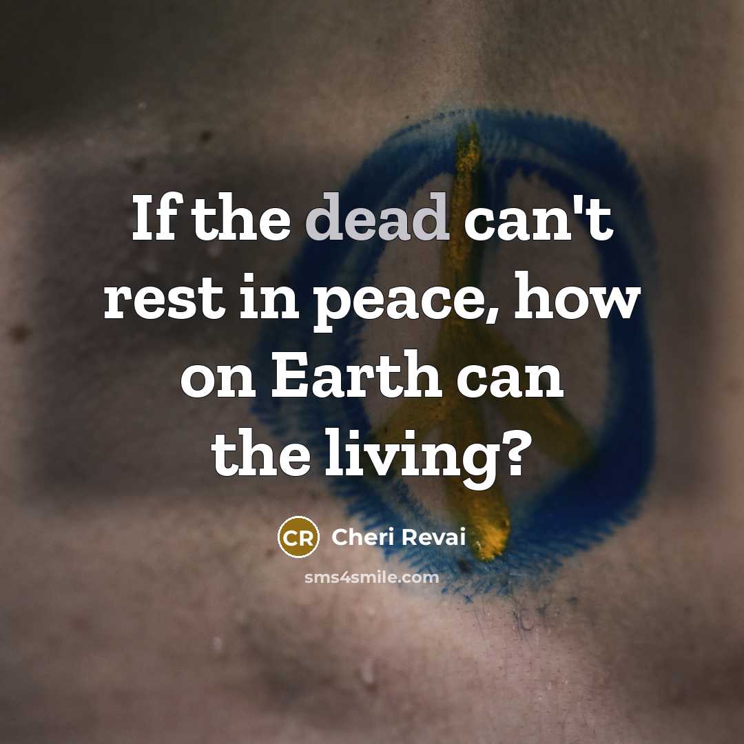 “If the dead can't rest in peace, how on Earth can the living?” quote by Cheri Revai