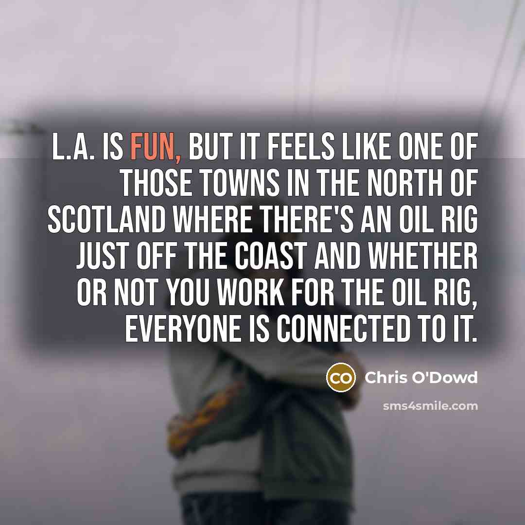 “L.A. is fun, but it feels like one of those…” quote by Chris O'Dowd