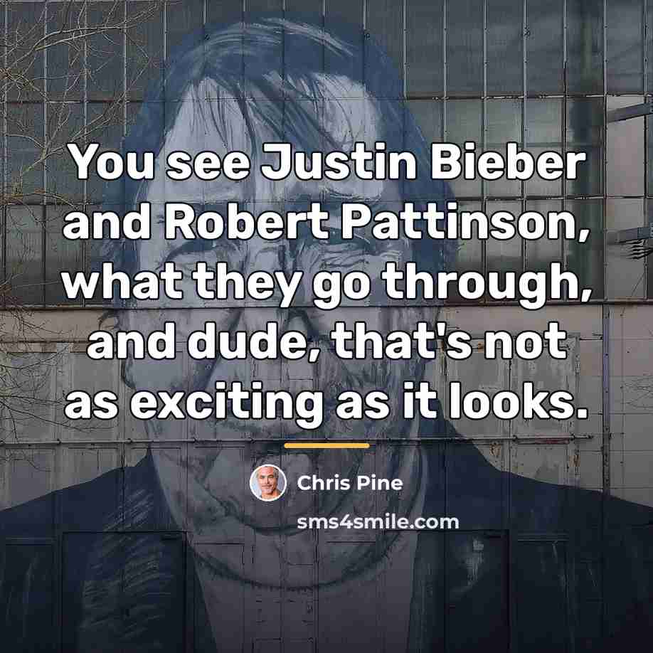 “You see Justin Bieber and Robert Pattinson, what they go…” quote by Chris Pine