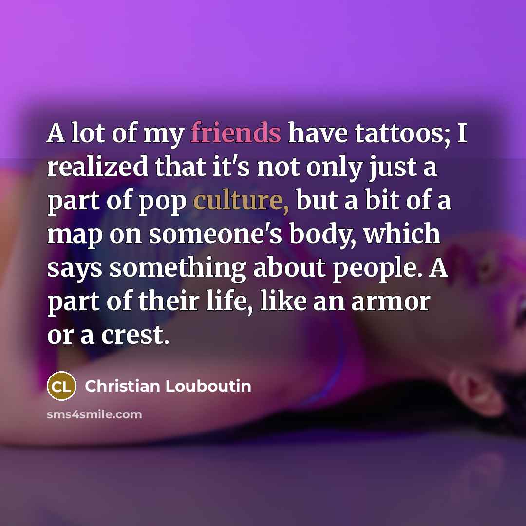 “A lot of my friends have tattoos; I realized that…” quote by Christian Louboutin