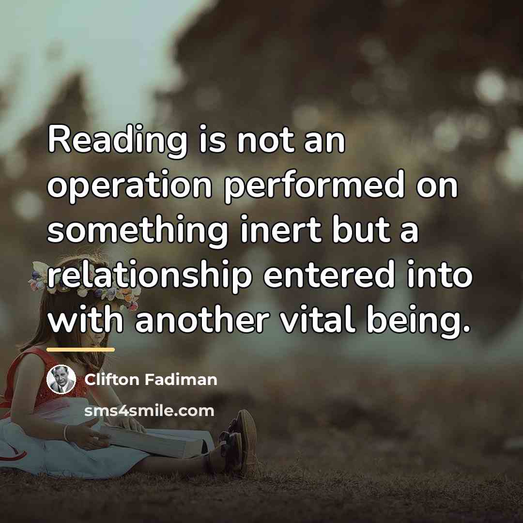 “Reading is not an operation performed on something inert but…” quote by Clifton Fadiman