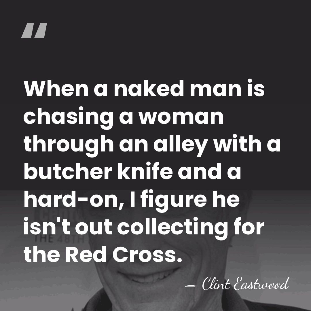 When a naked man is chasing a woman through an alley with&hellip; - Clint Eastwood