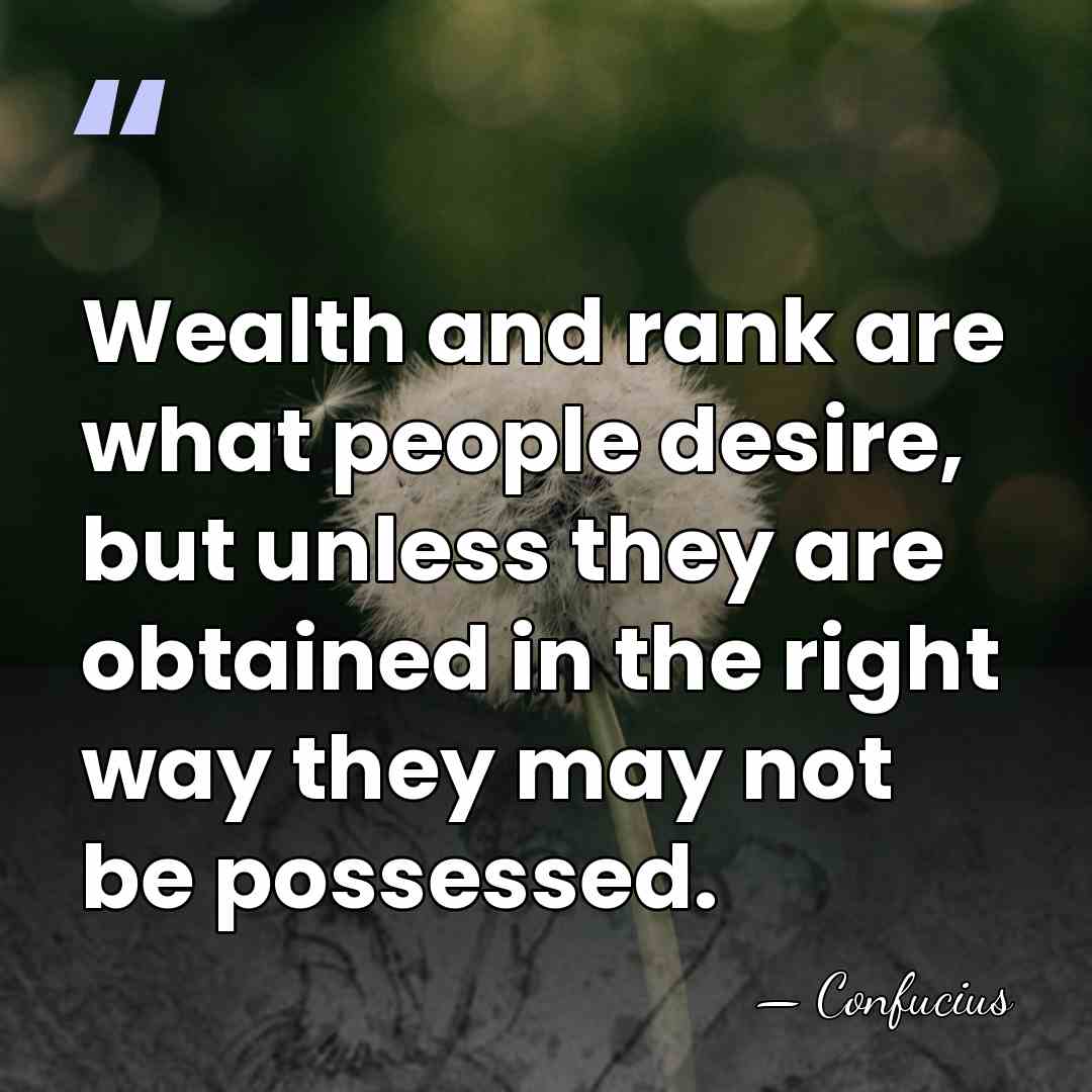 Wealth and rank are what people desire, but unless they are obtained&hellip; - Confucius
