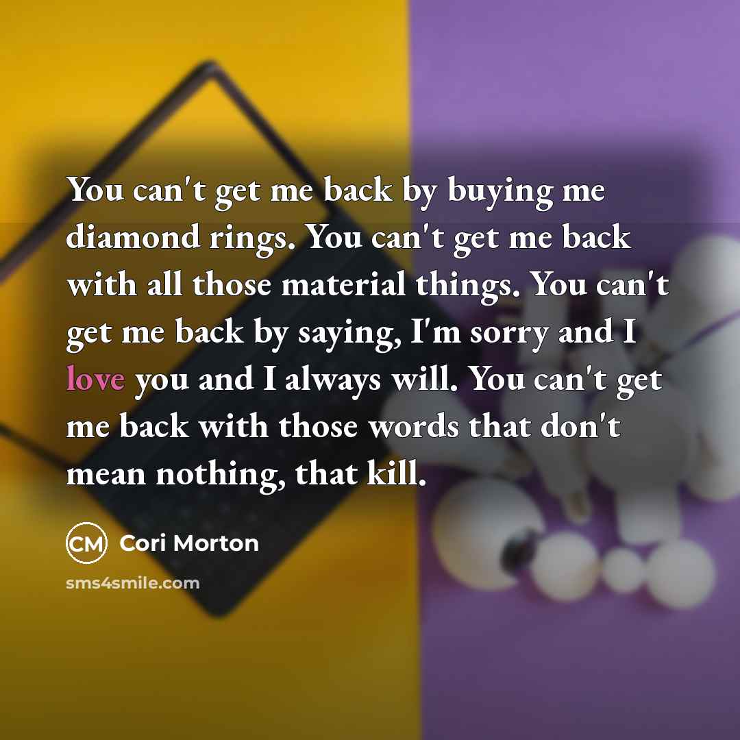 “You can't get me back by buying me diamond rings.…” quote by Cori Morton