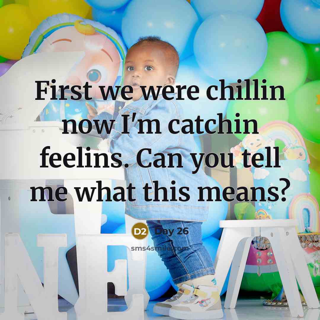 “First we were chillin now I'm catchin feelins. Can you…” quote by Day 26