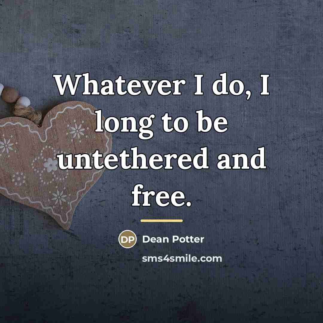 “Whatever I do, I long to be untethered and free.…” quote by Dean Potter