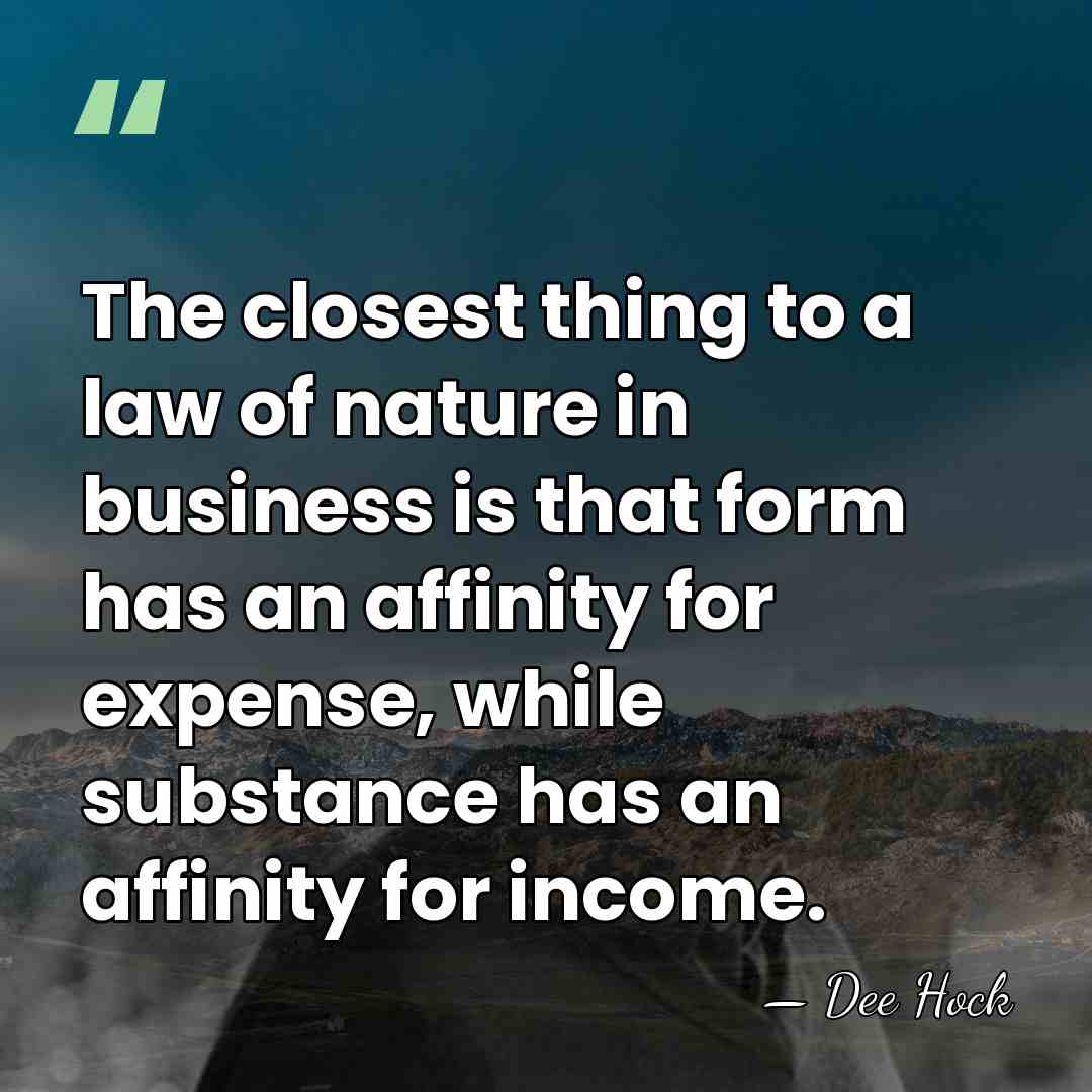 The closest thing to a law of nature in business is that&hellip; - Dee Hock