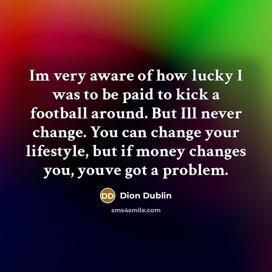 “Im very aware of how lucky I was to be…” quote by Dion Dublin