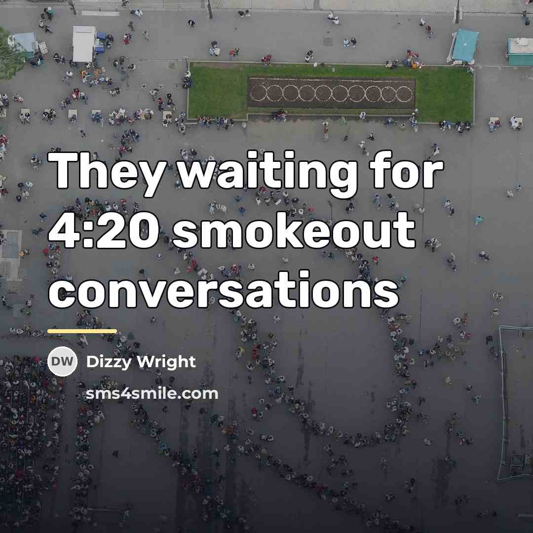 “They waiting for 4:20 smokeout conversations…” quote by Dizzy Wright