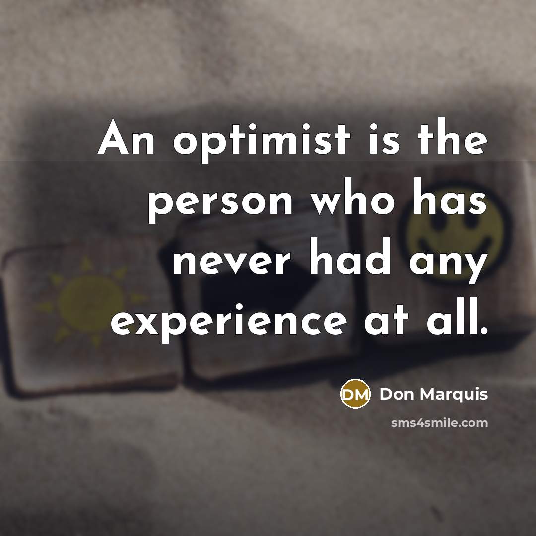 “An optimist is the person who has never had any…” quote by Don Marquis