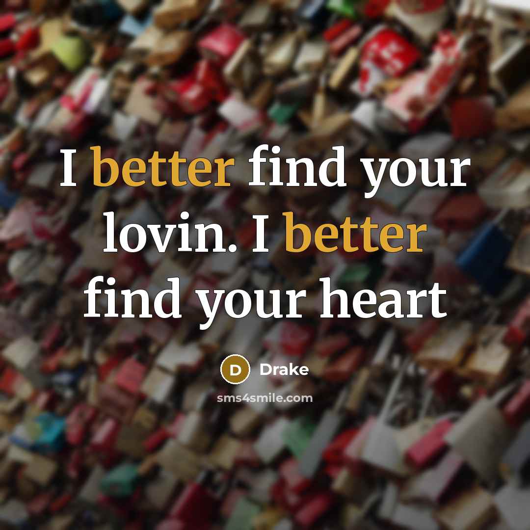 “I better find your lovin. I better find your heart” quote by Drake