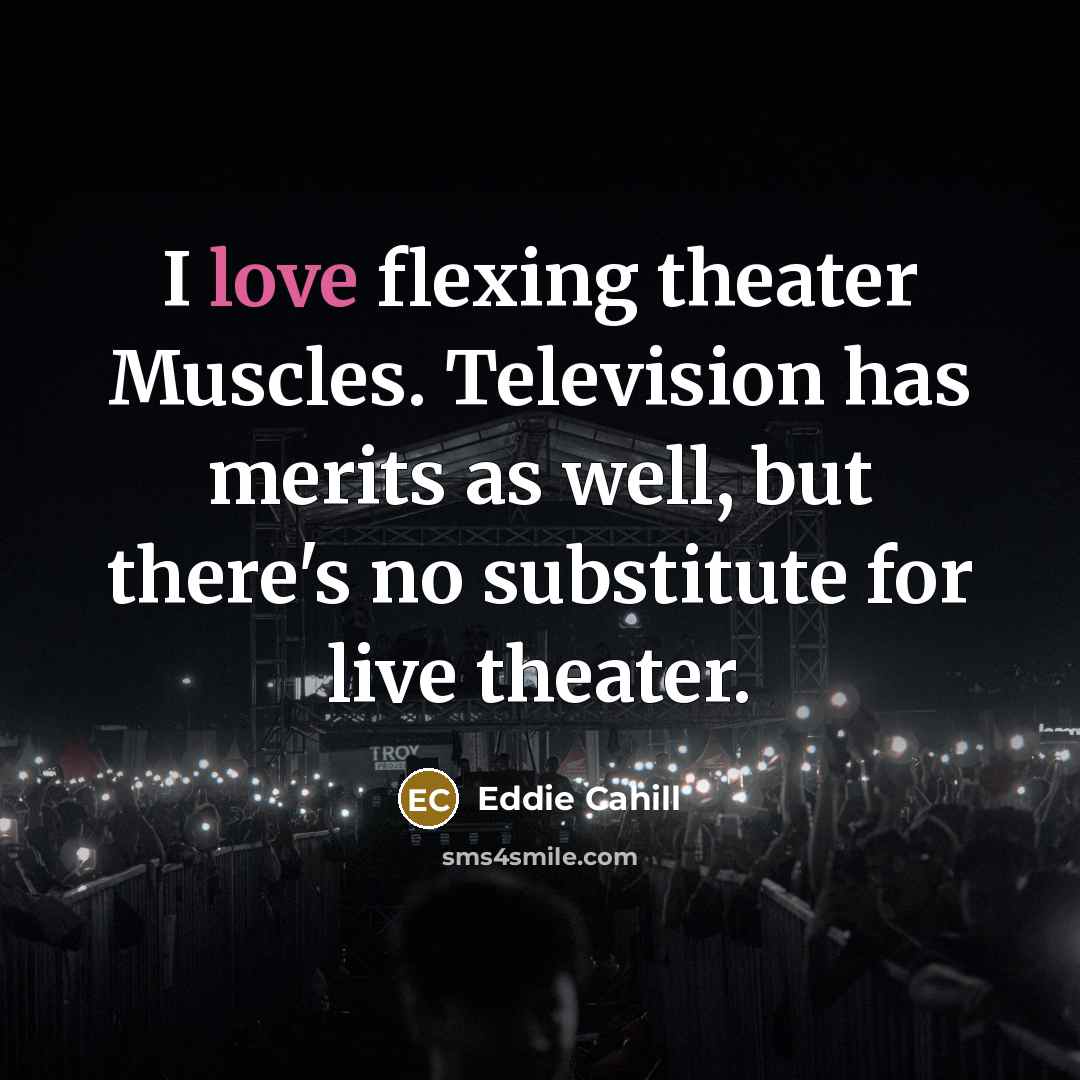 “I love flexing theater Muscles. Television has merits as well,…” quote by Eddie Cahill