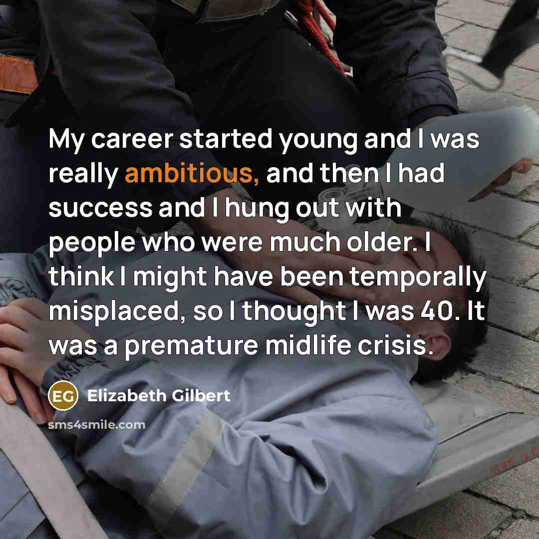“My career started young and I was really ambitious, and…” quote by Elizabeth Gilbert