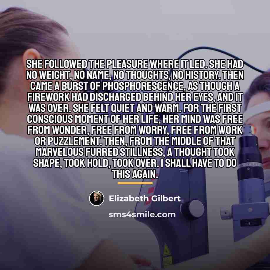 “She followed the pleasure where it led. She had no…” quote by Elizabeth Gilbert