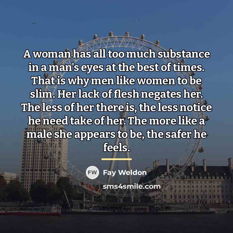 “A woman has all too much substance in a man's…” quote by Fay Weldon