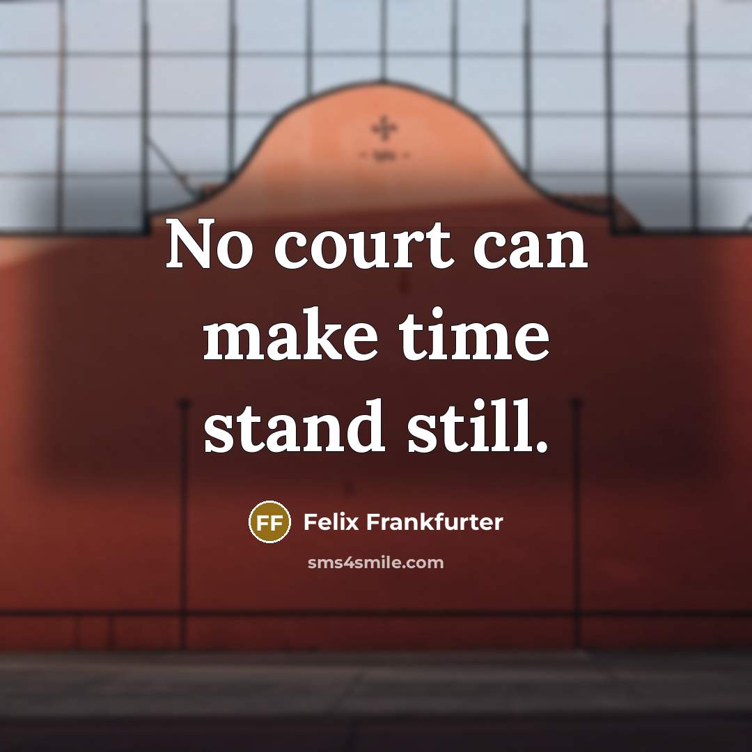 “No court can make time stand still.…” quote by Felix Frankfurter