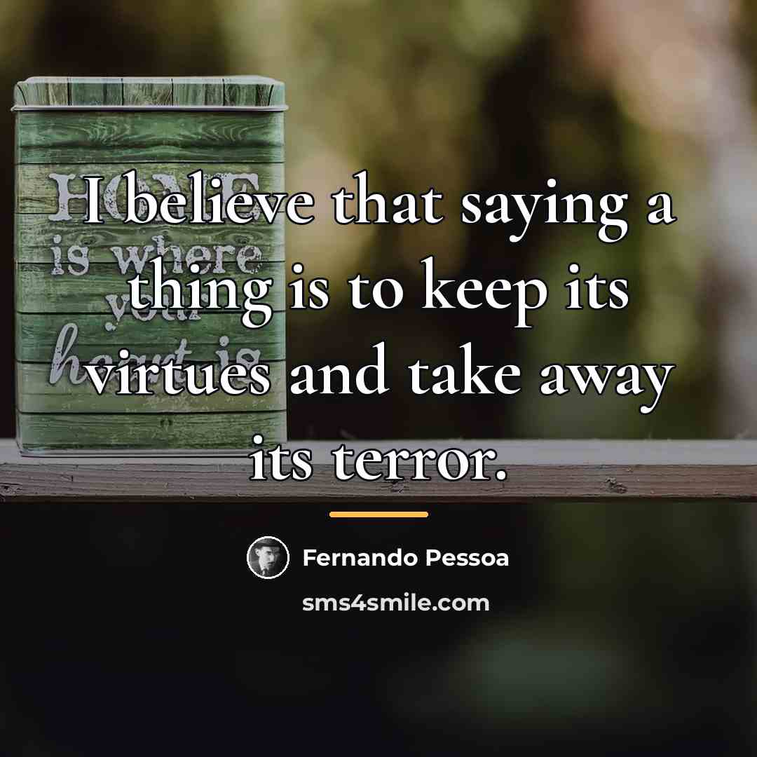 “I believe that saying a thing is to keep its…” quote by Fernando Pessoa