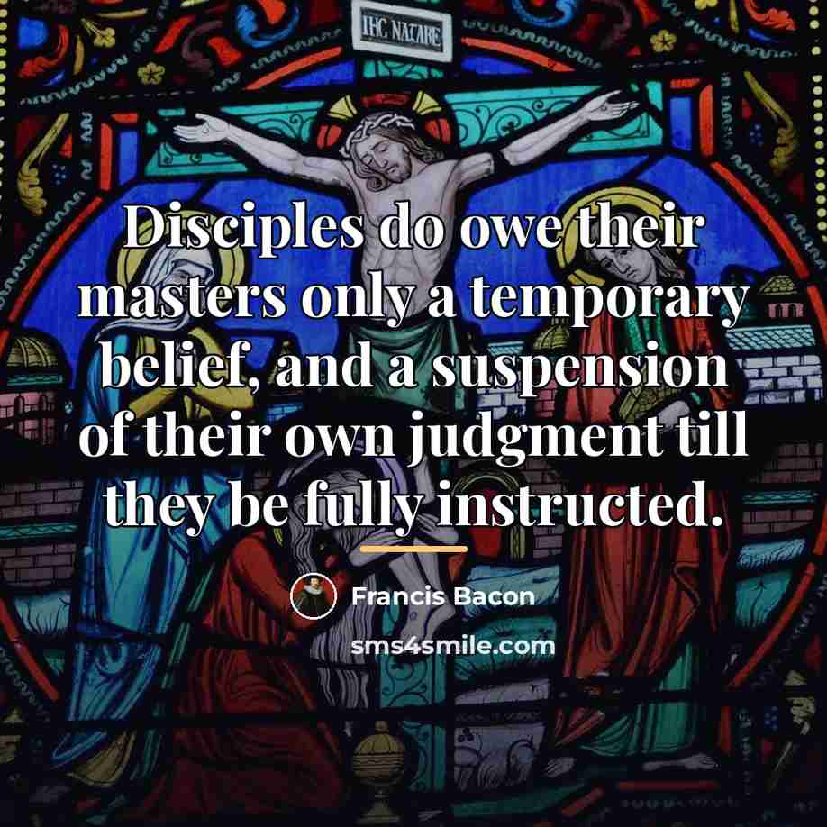 “Disciples do owe their masters only a temporary belief, and…” quote by Francis Bacon